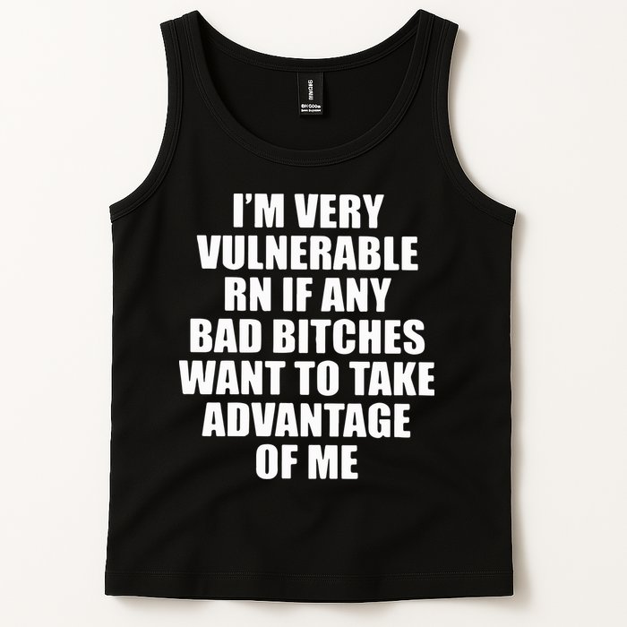 I’m Very Vulnerable Rn If Any Want To Take Advantage Of Me Tank Top