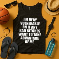 I’m Very Vulnerable Rn If Any Want To Take Advantage Of Me Tank Top