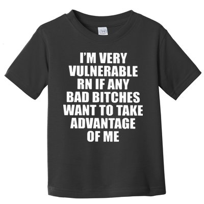 I’m Very Vulnerable Rn If Any Want To Take Advantage Of Me Toddler T-Shirt