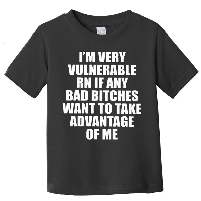 I’m Very Vulnerable Rn If Any Want To Take Advantage Of Me Toddler T-Shirt