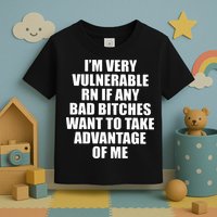 I’m Very Vulnerable Rn If Any Want To Take Advantage Of Me Toddler T-Shirt