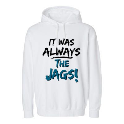 It Was Always The Jags Garment-Dyed Fleece Hoodie