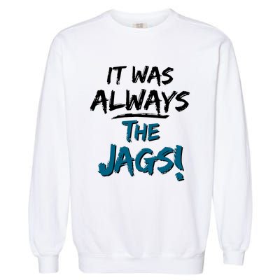 It Was Always The Jags Garment-Dyed Sweatshirt