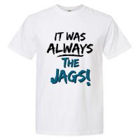 It Was Always The Jags Garment-Dyed Heavyweight T-Shirt