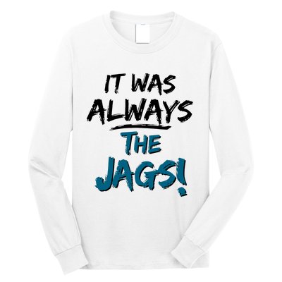 It Was Always The Jags Long Sleeve Shirt