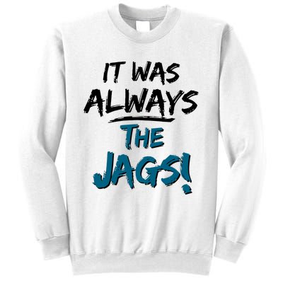 It Was Always The Jags Sweatshirt