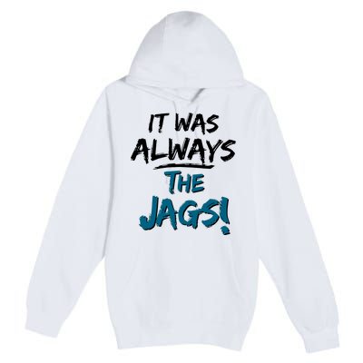 It Was Always The Jags Premium Pullover Hoodie