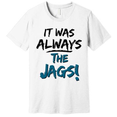 It Was Always The Jags Premium T-Shirt