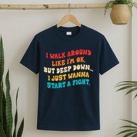 I Walk Around Like I'm Ok, But Deep Down I Just Wanna Start T-Shirt