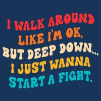 I Walk Around Like I'm Ok, But Deep Down I Just Wanna Start T-Shirt