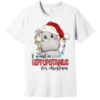 I Want A Hippopotamus For Christmas Xmas Hippo Lover Premium T-Shirt