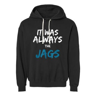 It Was Always The Jags Funny Garment-Dyed Fleece Hoodie