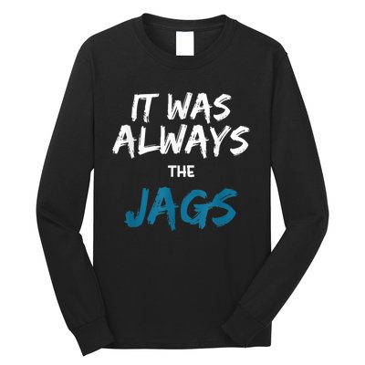 It Was Always The Jags Funny Long Sleeve Shirt