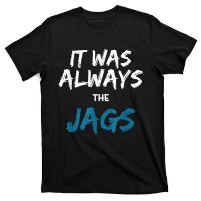 It Was Always The Jags Funny T-Shirt