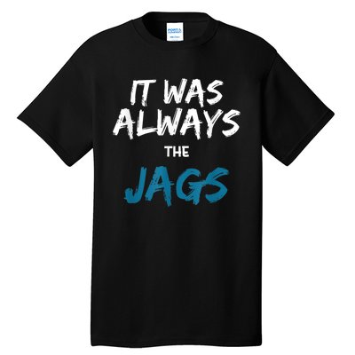 It Was Always The Jags Funny Tall T-Shirt