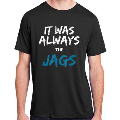 It Was Always The Jags Funny Adult ChromaSoft Performance T-Shirt