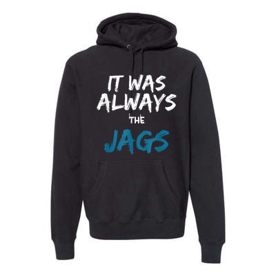 It Was Always The Jags Funny Premium Hoodie