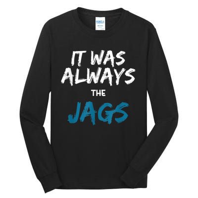 It Was Always The Jags Funny Tall Long Sleeve T-Shirt