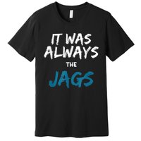 It Was Always The Jags Funny Premium T-Shirt