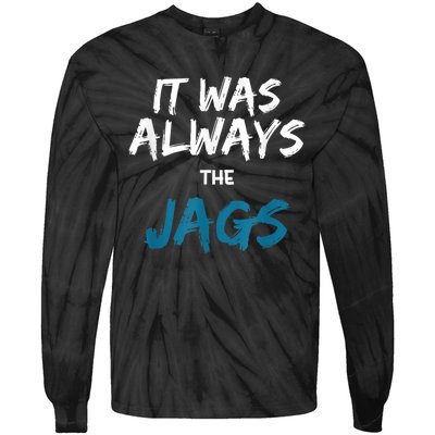 It Was Always The Jags Funny Tie-Dye Long Sleeve Shirt