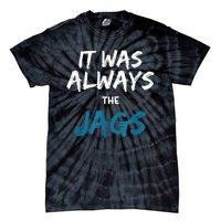 It Was Always The Jags Funny Tie-Dye T-Shirt