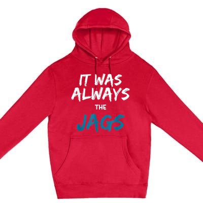 It Was Always The Jags Funny Premium Pullover Hoodie