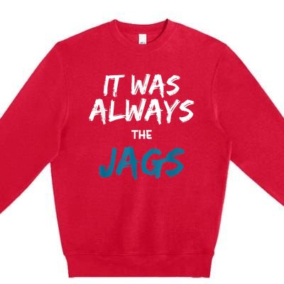 It Was Always The Jags Funny Premium Crewneck Sweatshirt