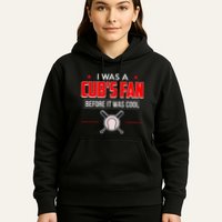 I Was A CubS Fan Before It Was Cool Hoodie