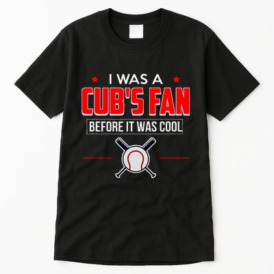 I Was A CubS Fan Before It Was Cool Tall T-Shirt