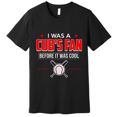 I Was A CubS Fan Before It Was Cool Premium T-Shirt