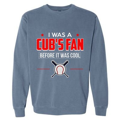 I Was A CubS Fan Before It Was Cool Garment-Dyed Sweatshirt