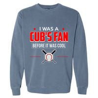 I Was A CubS Fan Before It Was Cool Garment-Dyed Sweatshirt