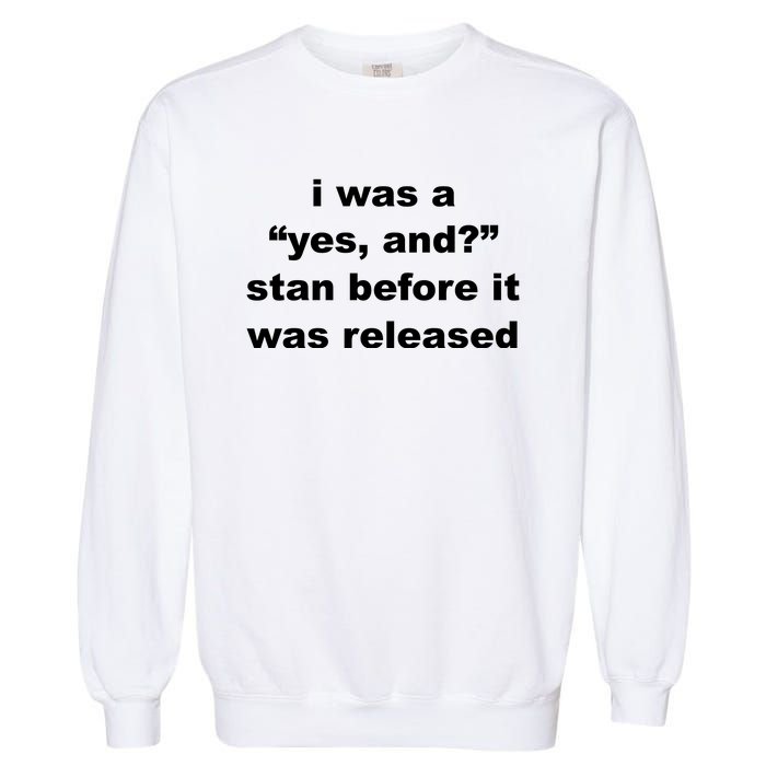 I Was A Yes And Stan Before It Was Released Garment-Dyed Sweatshirt