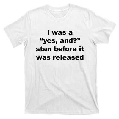 I Was A Yes And Stan Before It Was Released T-Shirt