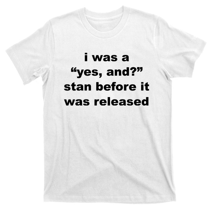 I Was A Yes And Stan Before It Was Released T-Shirt