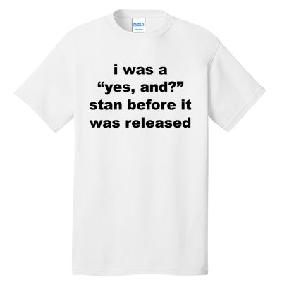 I Was A Yes And Stan Before It Was Released Tall T-Shirt