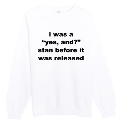 I Was A Yes And Stan Before It Was Released Premium Crewneck Sweatshirt