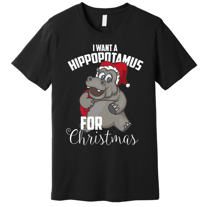 I Want A Hippopotamus For Christmas Xmas Lover Gift Premium T-Shirt