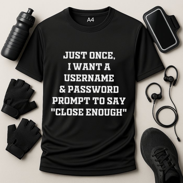I Want A Username & Password Prompt To Say Close Enough Cooling Performance Crew T-Shirt