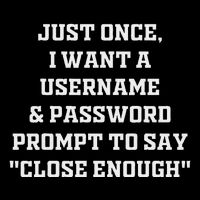 I Want A Username & Password Prompt To Say Close Enough Cooling Performance Crew T-Shirt