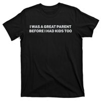 I Was A Great Parent Before I Had Too T-Shirt