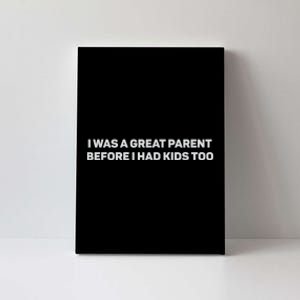 I Was A Great Parent Before I Had Too Canvas