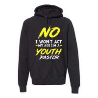 I Wont Act My Age Im A Pastor Christian Premium Hoodie