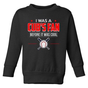 I Was A CubS Fan Before It Was Cool Toddler Sweatshirt