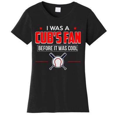 I Was A CubS Fan Before It Was Cool Women's T-Shirt