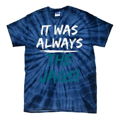 It Was Always The Jaguars Jags Tie-Dye T-Shirt