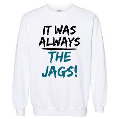 It Was Always The Jaguars Jags Garment-Dyed Sweatshirt