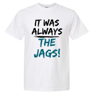 It Was Always The Jaguars Jags Garment-Dyed Heavyweight T-Shirt