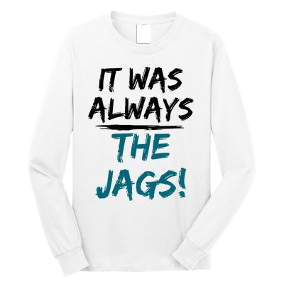 It Was Always The Jaguars Jags Long Sleeve Shirt