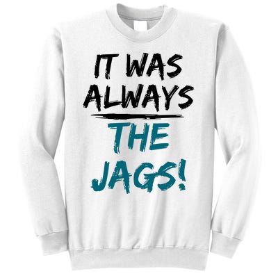 It Was Always The Jaguars Jags Sweatshirt